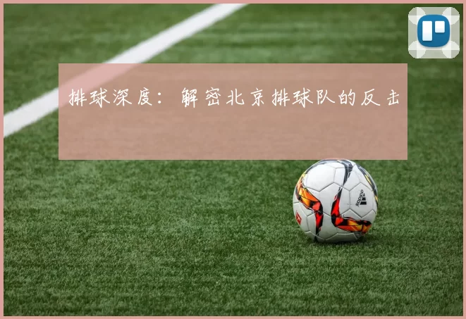 排球深度：解密北京排球队的反击