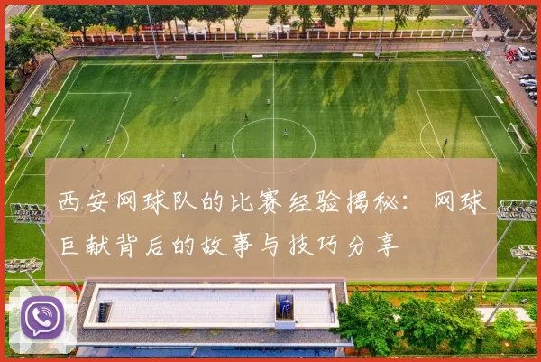 西安网球队的比赛经验揭秘：网球巨献背后的故事与技巧分享