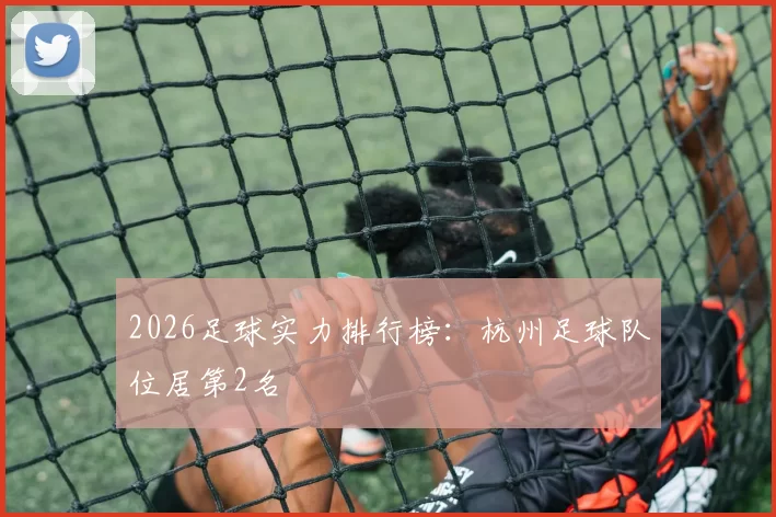 2026足球实力排行榜：杭州足球队位居第2名
